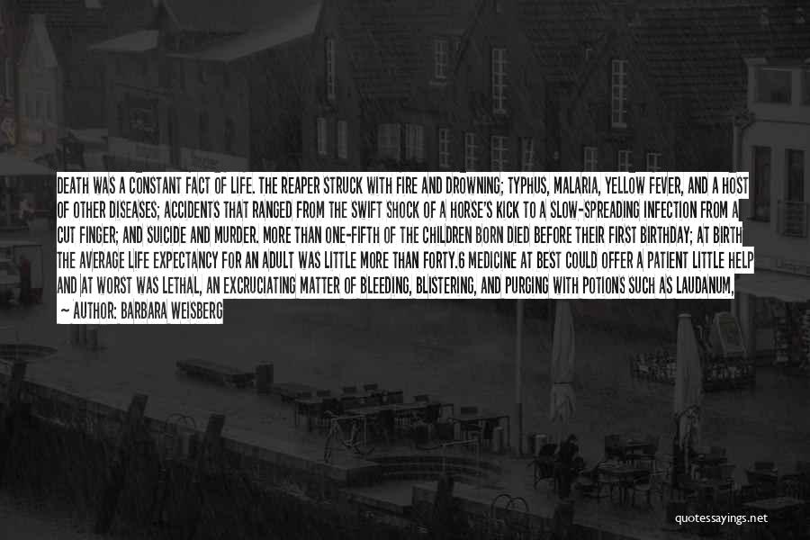 Barbara Weisberg Quotes: Death Was A Constant Fact Of Life. The Reaper Struck With Fire And Drowning; Typhus, Malaria, Yellow Fever, And A