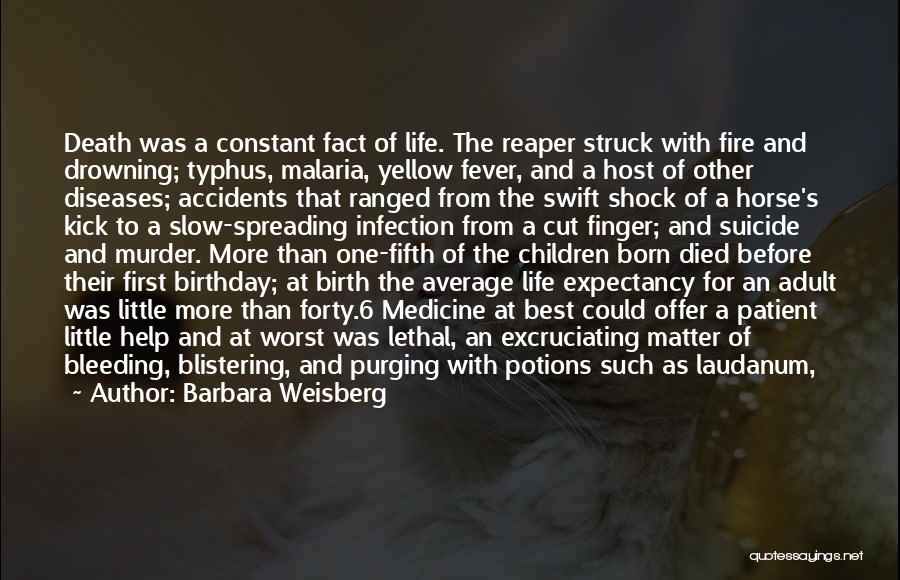 Barbara Weisberg Quotes: Death Was A Constant Fact Of Life. The Reaper Struck With Fire And Drowning; Typhus, Malaria, Yellow Fever, And A