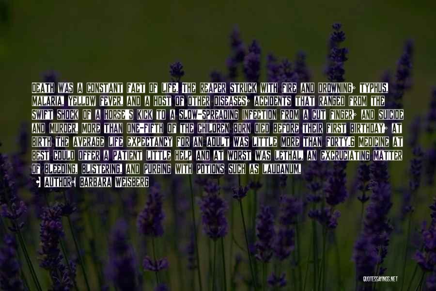 Barbara Weisberg Quotes: Death Was A Constant Fact Of Life. The Reaper Struck With Fire And Drowning; Typhus, Malaria, Yellow Fever, And A