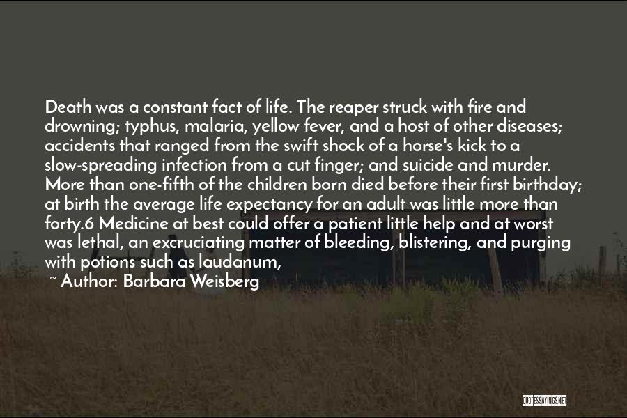 Barbara Weisberg Quotes: Death Was A Constant Fact Of Life. The Reaper Struck With Fire And Drowning; Typhus, Malaria, Yellow Fever, And A