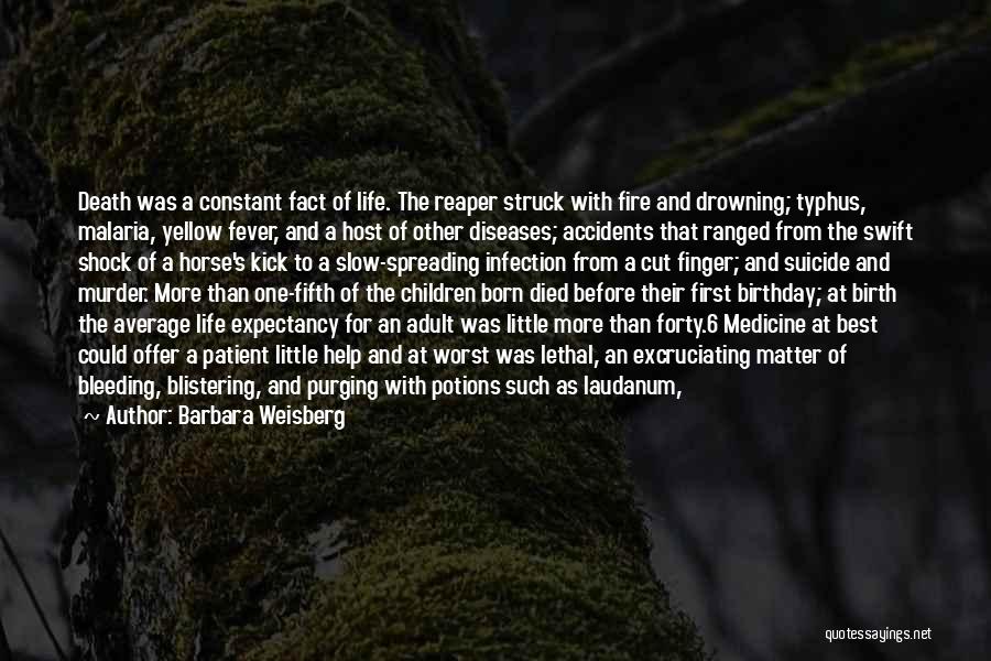 Barbara Weisberg Quotes: Death Was A Constant Fact Of Life. The Reaper Struck With Fire And Drowning; Typhus, Malaria, Yellow Fever, And A