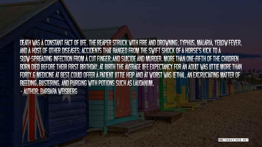 Barbara Weisberg Quotes: Death Was A Constant Fact Of Life. The Reaper Struck With Fire And Drowning; Typhus, Malaria, Yellow Fever, And A