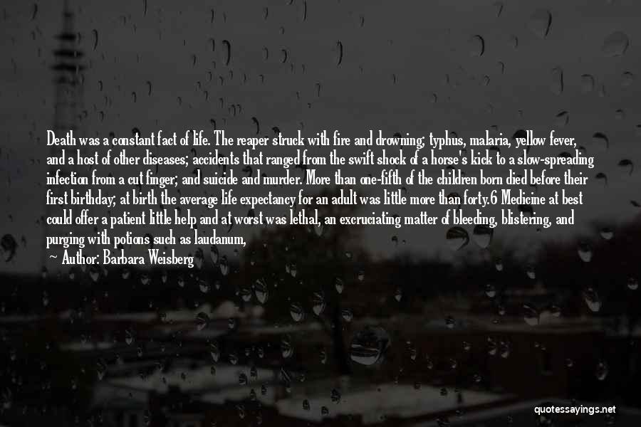 Barbara Weisberg Quotes: Death Was A Constant Fact Of Life. The Reaper Struck With Fire And Drowning; Typhus, Malaria, Yellow Fever, And A