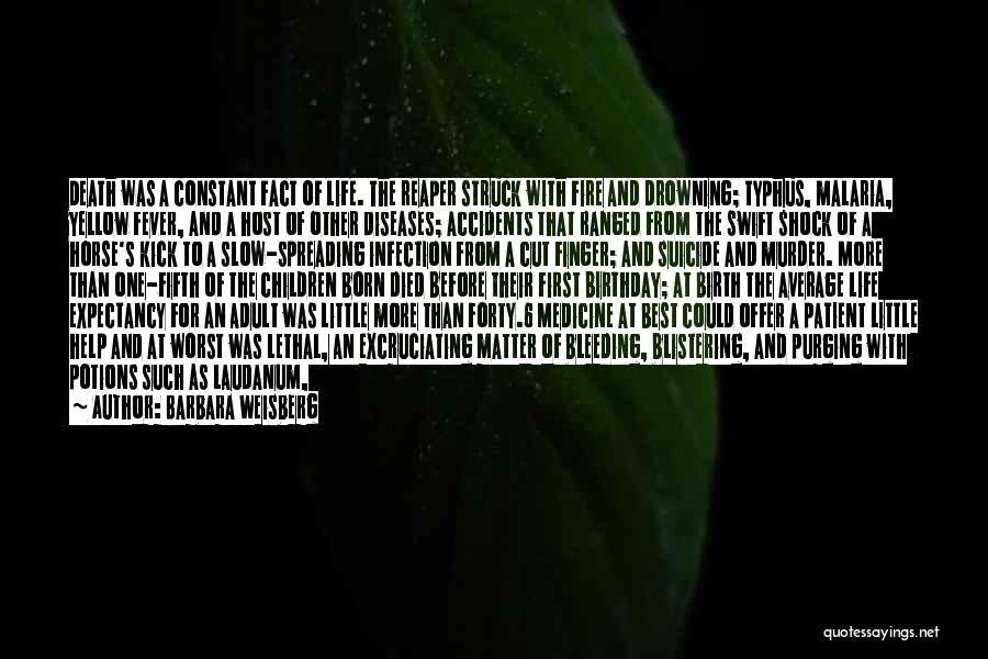 Barbara Weisberg Quotes: Death Was A Constant Fact Of Life. The Reaper Struck With Fire And Drowning; Typhus, Malaria, Yellow Fever, And A