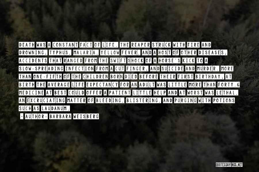 Barbara Weisberg Quotes: Death Was A Constant Fact Of Life. The Reaper Struck With Fire And Drowning; Typhus, Malaria, Yellow Fever, And A