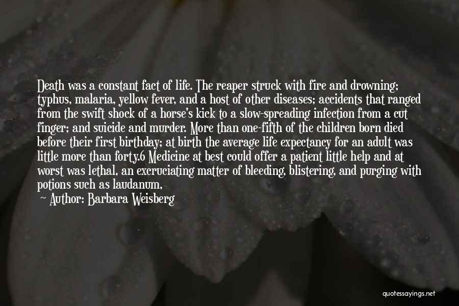 Barbara Weisberg Quotes: Death Was A Constant Fact Of Life. The Reaper Struck With Fire And Drowning; Typhus, Malaria, Yellow Fever, And A