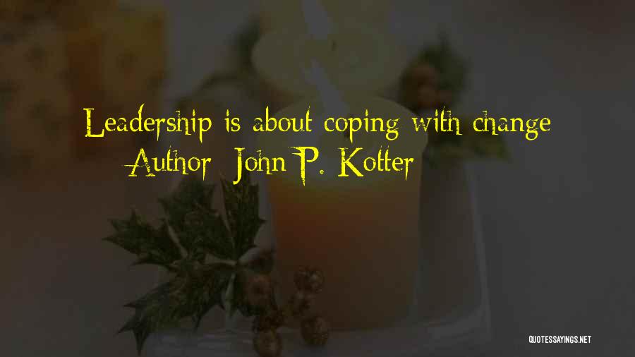 John P. Kotter Quotes: Leadership Is About Coping With Change