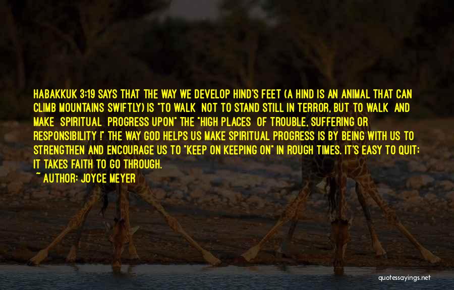 Joyce Meyer Quotes: Habakkuk 3:19 Says That The Way We Develop Hind's Feet (a Hind Is An Animal That Can Climb Mountains Swiftly)