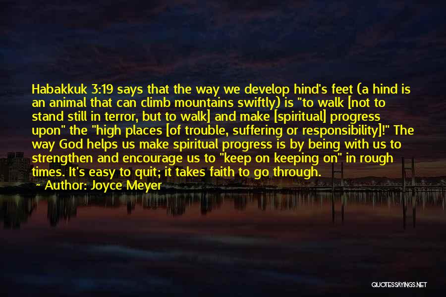 Joyce Meyer Quotes: Habakkuk 3:19 Says That The Way We Develop Hind's Feet (a Hind Is An Animal That Can Climb Mountains Swiftly)