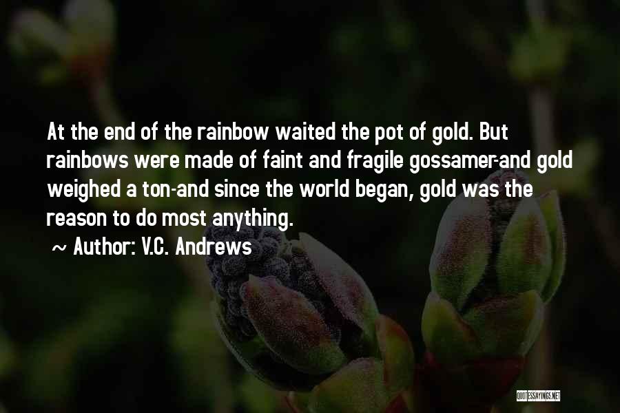 V.C. Andrews Quotes: At The End Of The Rainbow Waited The Pot Of Gold. But Rainbows Were Made Of Faint And Fragile Gossamer-and