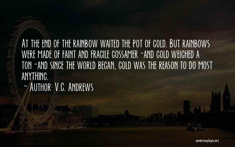 V.C. Andrews Quotes: At The End Of The Rainbow Waited The Pot Of Gold. But Rainbows Were Made Of Faint And Fragile Gossamer-and