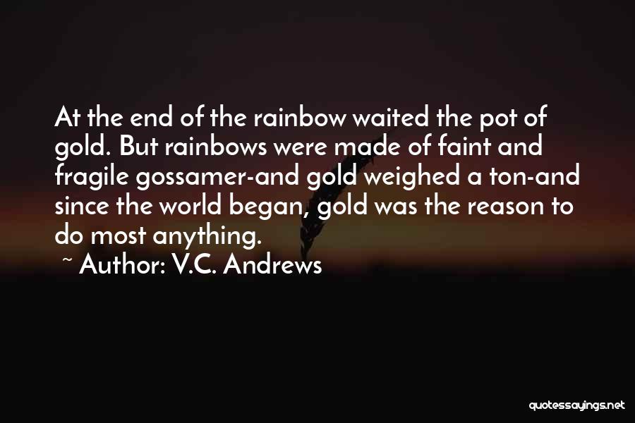 V.C. Andrews Quotes: At The End Of The Rainbow Waited The Pot Of Gold. But Rainbows Were Made Of Faint And Fragile Gossamer-and