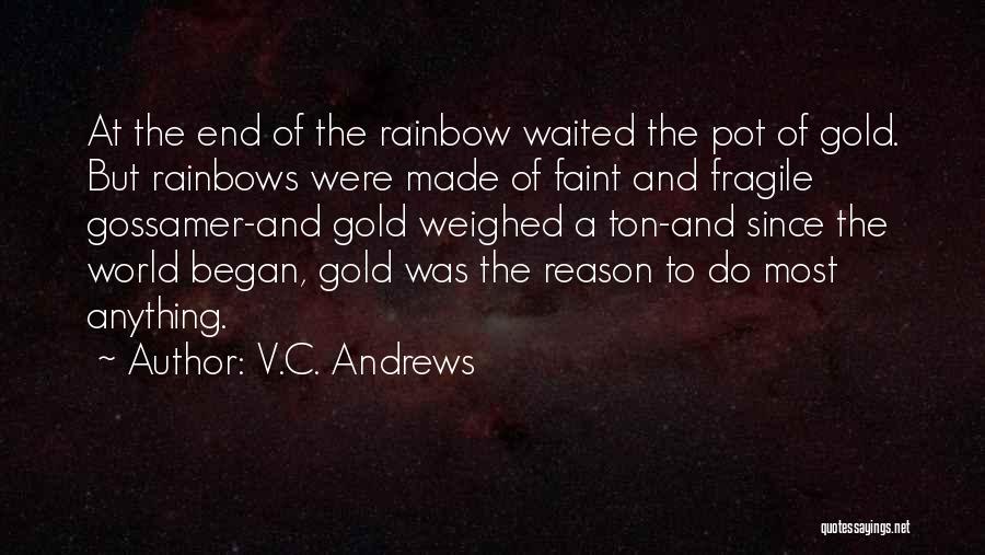 V.C. Andrews Quotes: At The End Of The Rainbow Waited The Pot Of Gold. But Rainbows Were Made Of Faint And Fragile Gossamer-and