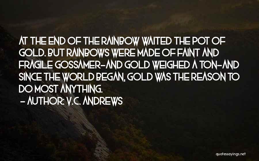 V.C. Andrews Quotes: At The End Of The Rainbow Waited The Pot Of Gold. But Rainbows Were Made Of Faint And Fragile Gossamer-and
