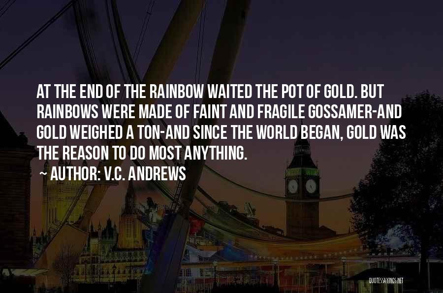 V.C. Andrews Quotes: At The End Of The Rainbow Waited The Pot Of Gold. But Rainbows Were Made Of Faint And Fragile Gossamer-and