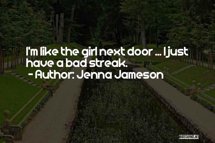 Jenna Jameson Quotes: I'm Like The Girl Next Door ... I Just Have A Bad Streak.