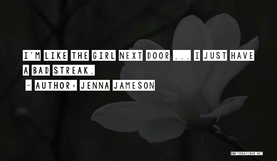 Jenna Jameson Quotes: I'm Like The Girl Next Door ... I Just Have A Bad Streak.