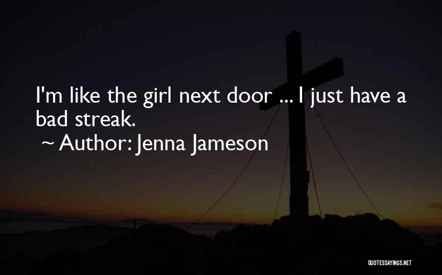 Jenna Jameson Quotes: I'm Like The Girl Next Door ... I Just Have A Bad Streak.