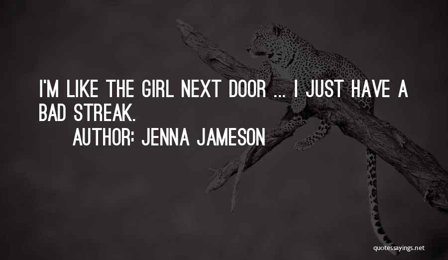 Jenna Jameson Quotes: I'm Like The Girl Next Door ... I Just Have A Bad Streak.