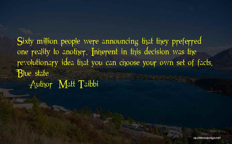 Matt Taibbi Quotes: Sixty Million People Were Announcing That They Preferred One Reality To Another. Inherent In This Decision Was The Revolutionary Idea