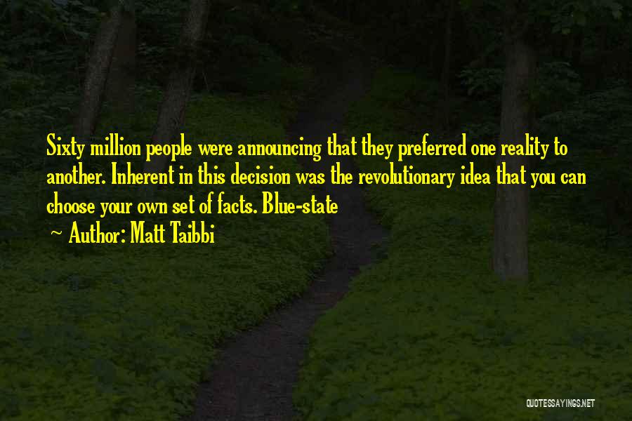 Matt Taibbi Quotes: Sixty Million People Were Announcing That They Preferred One Reality To Another. Inherent In This Decision Was The Revolutionary Idea