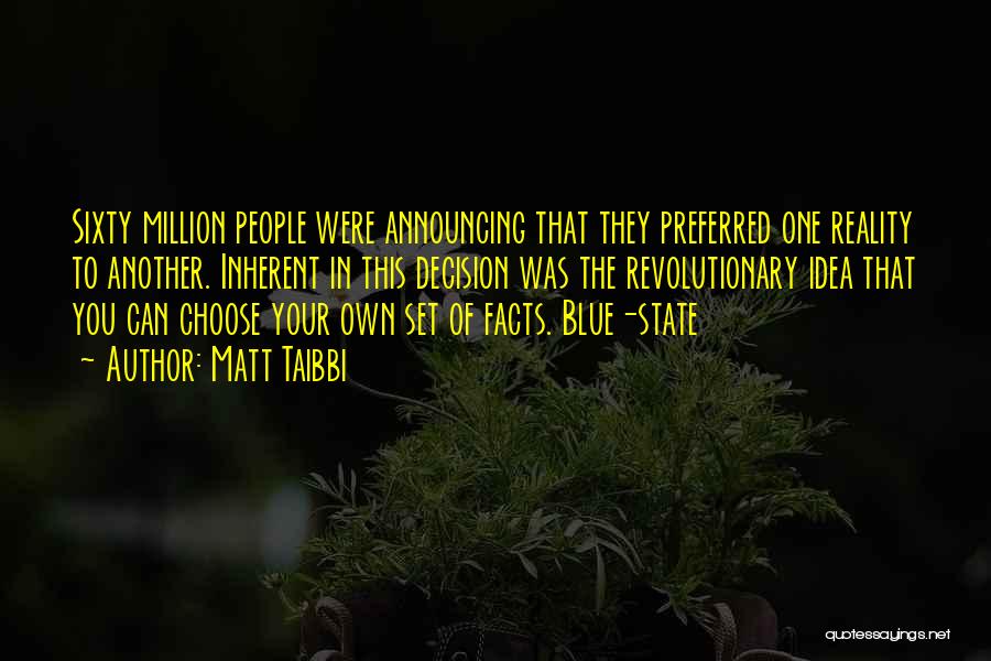 Matt Taibbi Quotes: Sixty Million People Were Announcing That They Preferred One Reality To Another. Inherent In This Decision Was The Revolutionary Idea
