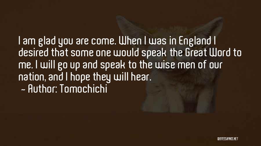 Tomochichi Quotes: I Am Glad You Are Come. When I Was In England I Desired That Some One Would Speak The Great