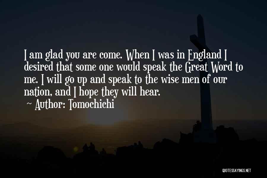 Tomochichi Quotes: I Am Glad You Are Come. When I Was In England I Desired That Some One Would Speak The Great