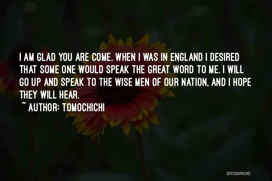 Tomochichi Quotes: I Am Glad You Are Come. When I Was In England I Desired That Some One Would Speak The Great