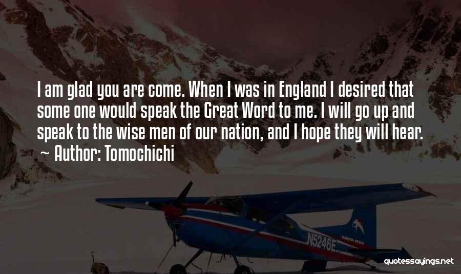 Tomochichi Quotes: I Am Glad You Are Come. When I Was In England I Desired That Some One Would Speak The Great