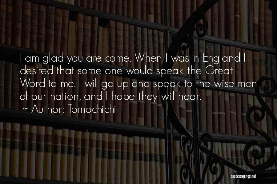 Tomochichi Quotes: I Am Glad You Are Come. When I Was In England I Desired That Some One Would Speak The Great