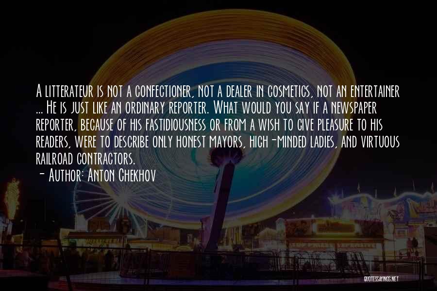 Anton Chekhov Quotes: A Litterateur Is Not A Confectioner, Not A Dealer In Cosmetics, Not An Entertainer ... He Is Just Like An
