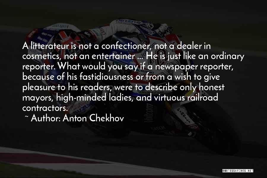 Anton Chekhov Quotes: A Litterateur Is Not A Confectioner, Not A Dealer In Cosmetics, Not An Entertainer ... He Is Just Like An