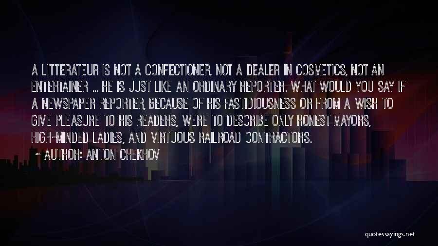 Anton Chekhov Quotes: A Litterateur Is Not A Confectioner, Not A Dealer In Cosmetics, Not An Entertainer ... He Is Just Like An