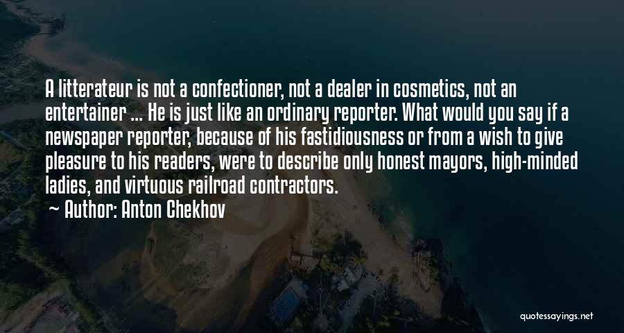 Anton Chekhov Quotes: A Litterateur Is Not A Confectioner, Not A Dealer In Cosmetics, Not An Entertainer ... He Is Just Like An