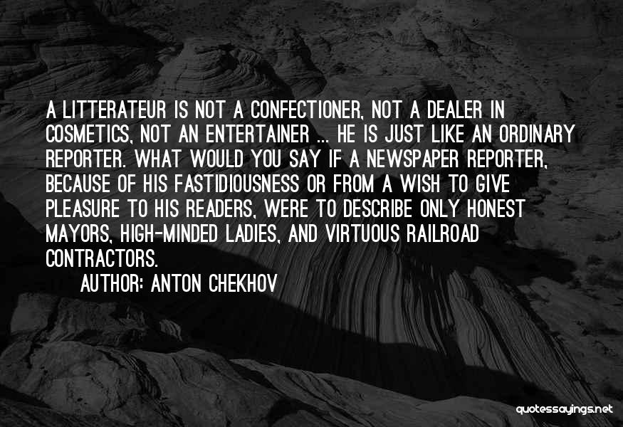 Anton Chekhov Quotes: A Litterateur Is Not A Confectioner, Not A Dealer In Cosmetics, Not An Entertainer ... He Is Just Like An