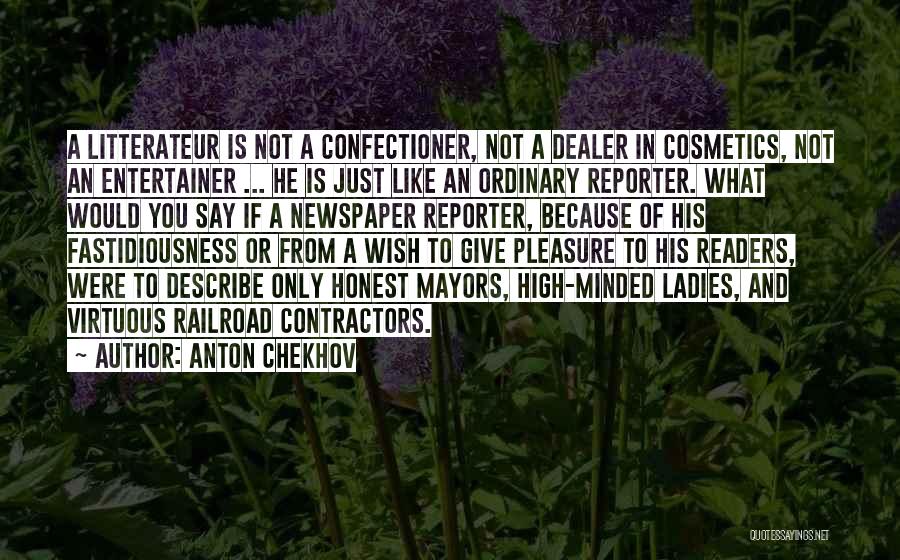 Anton Chekhov Quotes: A Litterateur Is Not A Confectioner, Not A Dealer In Cosmetics, Not An Entertainer ... He Is Just Like An