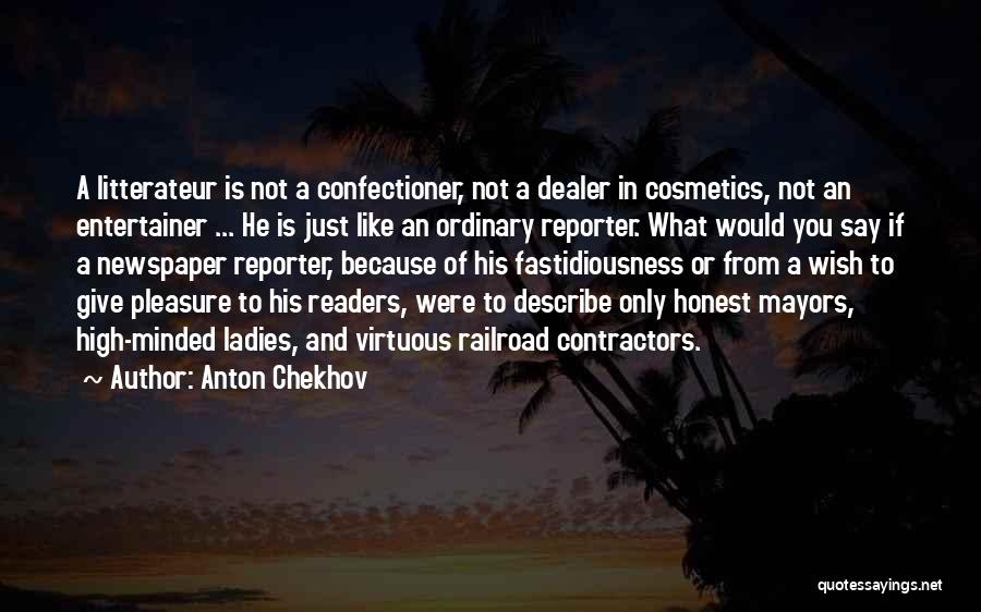 Anton Chekhov Quotes: A Litterateur Is Not A Confectioner, Not A Dealer In Cosmetics, Not An Entertainer ... He Is Just Like An