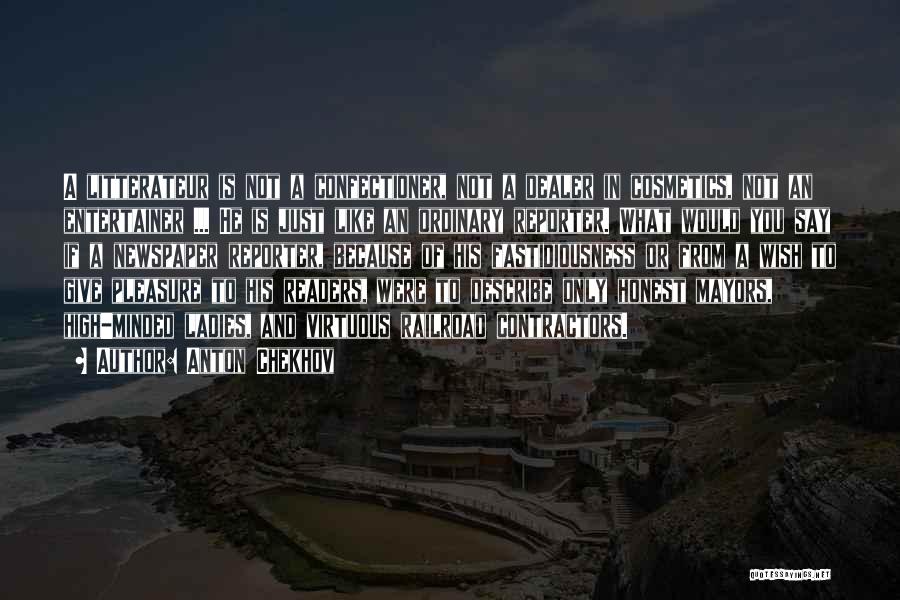Anton Chekhov Quotes: A Litterateur Is Not A Confectioner, Not A Dealer In Cosmetics, Not An Entertainer ... He Is Just Like An