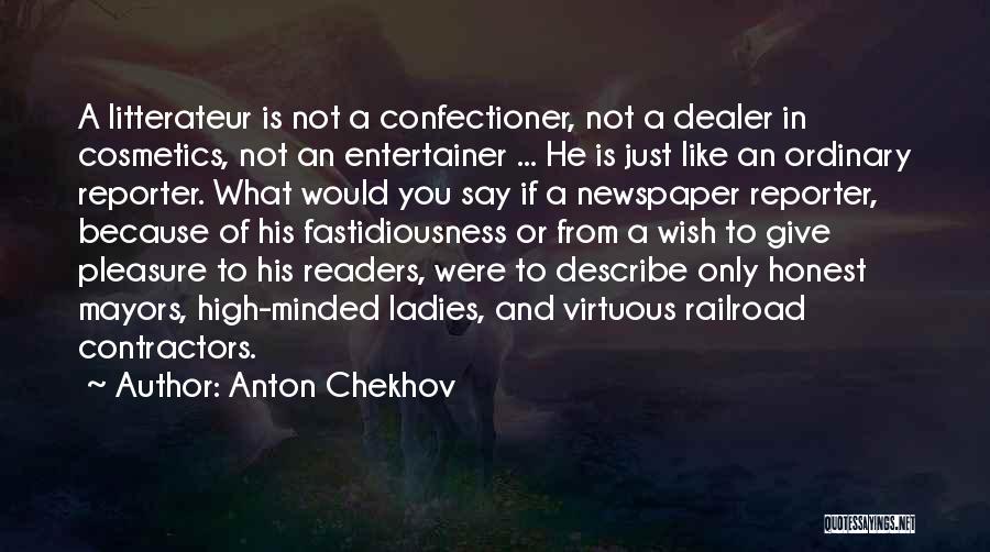 Anton Chekhov Quotes: A Litterateur Is Not A Confectioner, Not A Dealer In Cosmetics, Not An Entertainer ... He Is Just Like An
