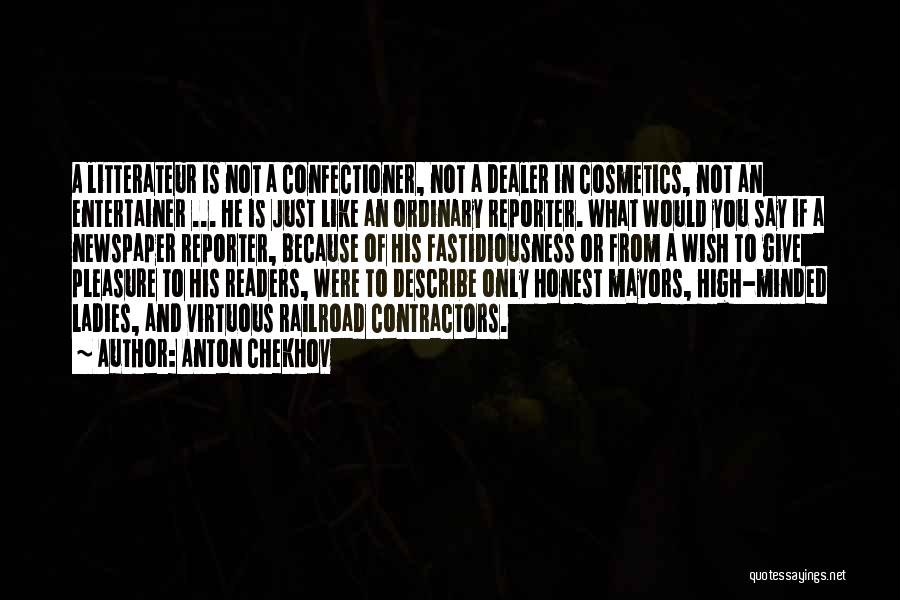 Anton Chekhov Quotes: A Litterateur Is Not A Confectioner, Not A Dealer In Cosmetics, Not An Entertainer ... He Is Just Like An