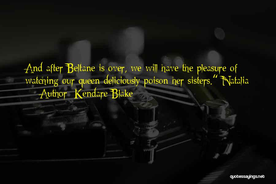 Kendare Blake Quotes: And After Beltane Is Over, We Will Have The Pleasure Of Watching Our Queen Deliciously Poison Her Sisters. Natalia