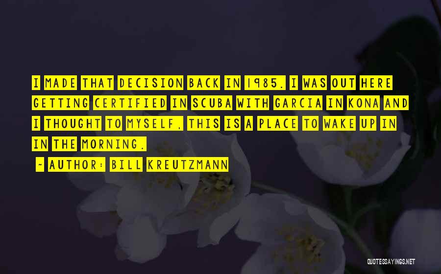 Bill Kreutzmann Quotes: I Made That Decision Back In 1985. I Was Out Here Getting Certified In Scuba With Garcia In Kona And