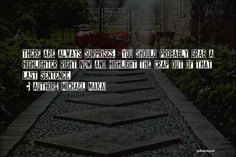 Michael Makai Quotes: There Are Always Surprises. You Should Probably Grab A Highlighter Right Now And Highlight The Crap Out Of That Last