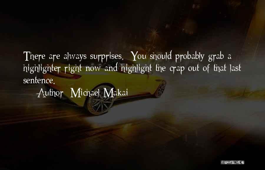 Michael Makai Quotes: There Are Always Surprises. You Should Probably Grab A Highlighter Right Now And Highlight The Crap Out Of That Last