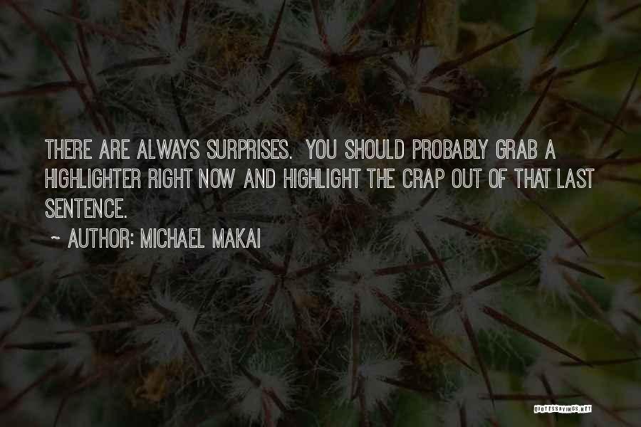 Michael Makai Quotes: There Are Always Surprises. You Should Probably Grab A Highlighter Right Now And Highlight The Crap Out Of That Last