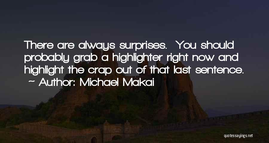 Michael Makai Quotes: There Are Always Surprises. You Should Probably Grab A Highlighter Right Now And Highlight The Crap Out Of That Last