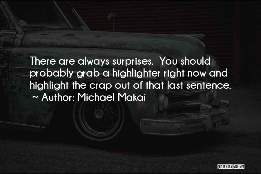 Michael Makai Quotes: There Are Always Surprises. You Should Probably Grab A Highlighter Right Now And Highlight The Crap Out Of That Last