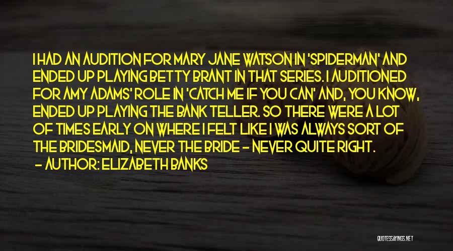 Elizabeth Banks Quotes: I Had An Audition For Mary Jane Watson In 'spiderman' And Ended Up Playing Betty Brant In That Series. I