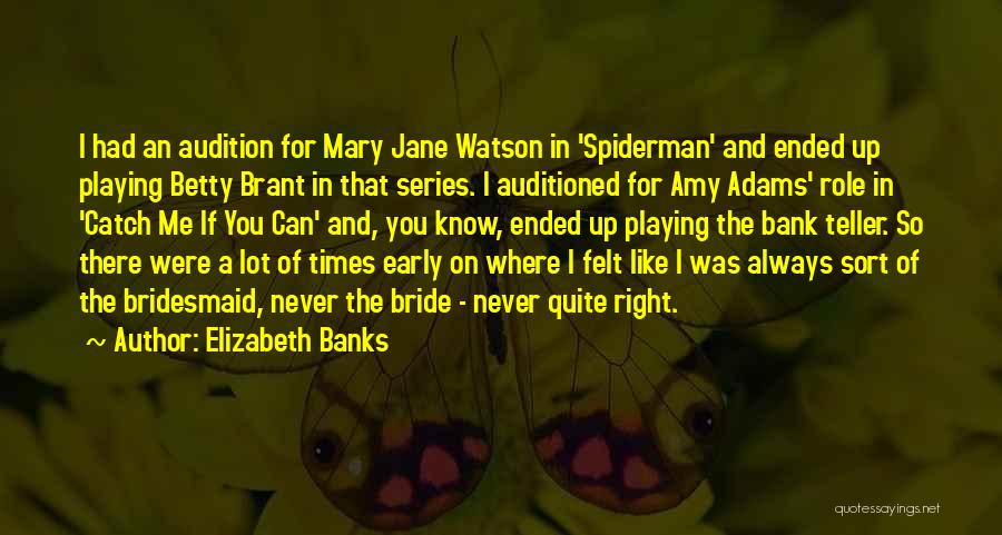 Elizabeth Banks Quotes: I Had An Audition For Mary Jane Watson In 'spiderman' And Ended Up Playing Betty Brant In That Series. I